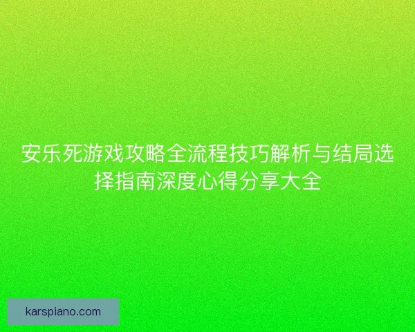 安乐死游戏攻略全流程技巧解析与结局选择指南深度心得分享大全